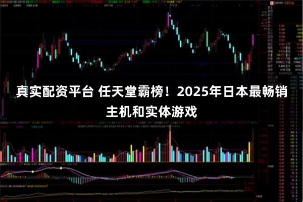 真实配资平台 任天堂霸榜！2025年日本最畅销主机和实体游戏