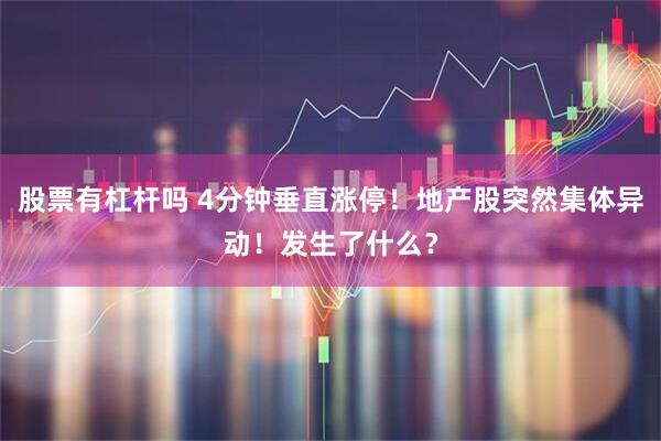股票有杠杆吗 4分钟垂直涨停！地产股突然集体异动！发生了什么？